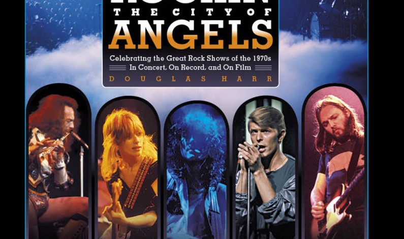 Doug Harr’s “Rockin’ the City of Angels” Book Celebrates Biggest and Best Rock Shows of the 70’s in Southern California!